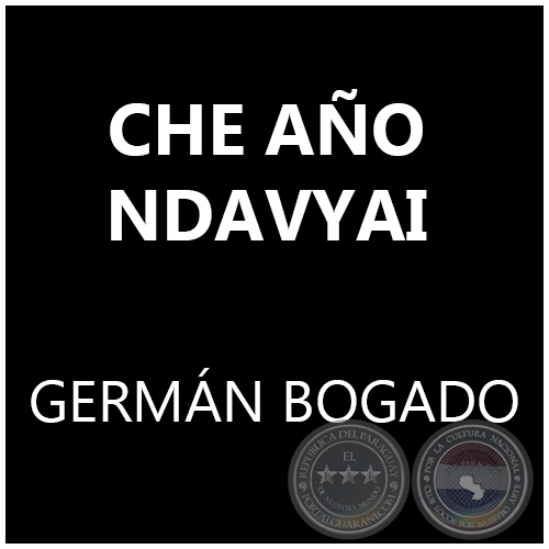 CHE AÑO NDAVYAI  - GERMÁN BOGADO